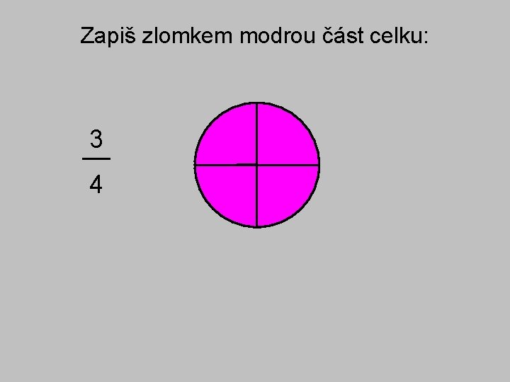 Zapiš zlomkem modrou část celku: 3 4 