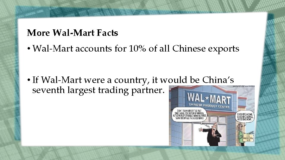 More Wal-Mart Facts • Wal-Mart accounts for 10% of all Chinese exports • If