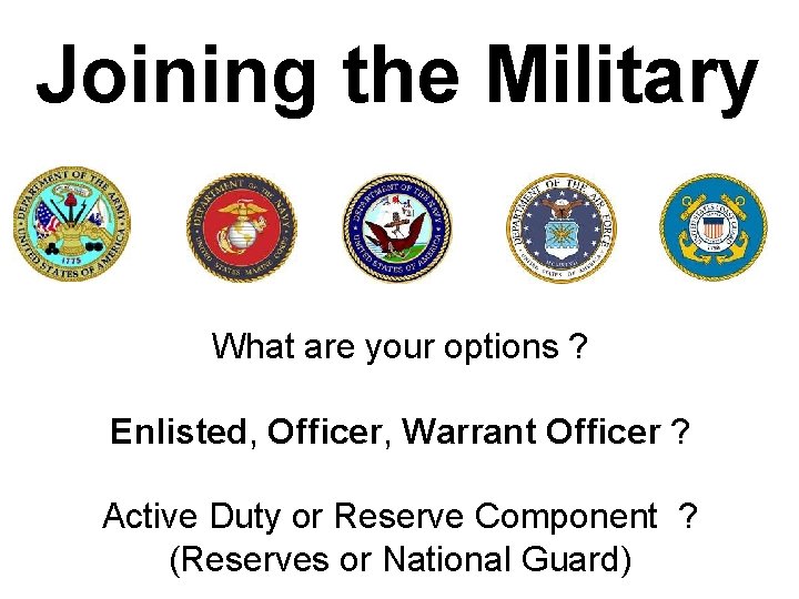 Joining the Military What are your options ? Enlisted, Officer, Warrant Officer ? Active