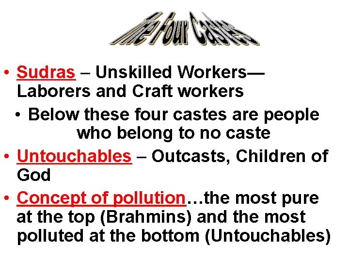  • Sudras – Unskilled Workers— Laborers and Craft workers • Below these four