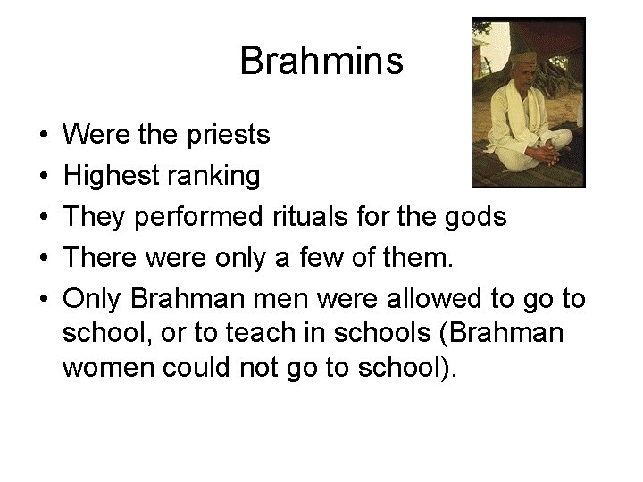 Brahmins • • • Were the priests Highest ranking They performed rituals for the