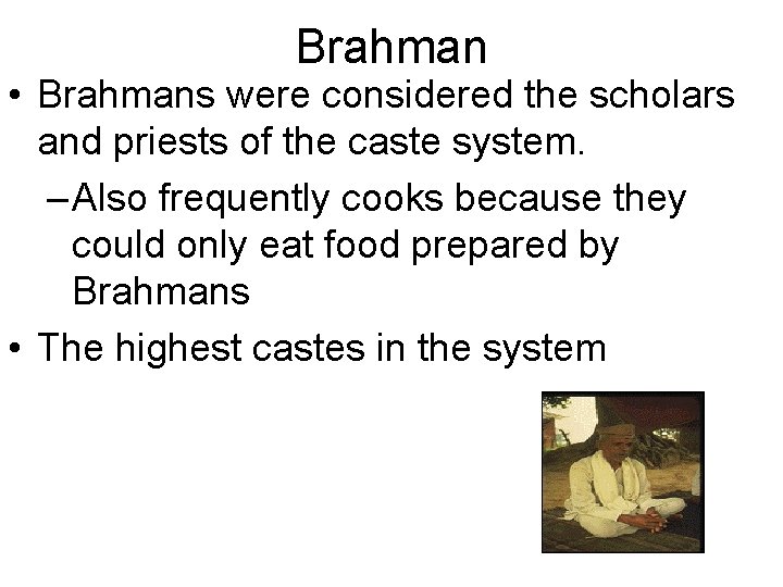 Brahman • Brahmans were considered the scholars and priests of the caste system. –
