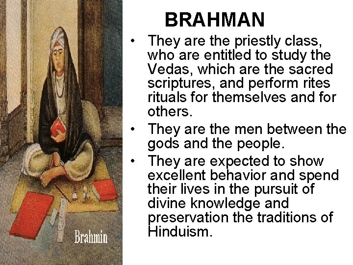 BRAHMAN • They are the priestly class, who are entitled to study the Vedas,