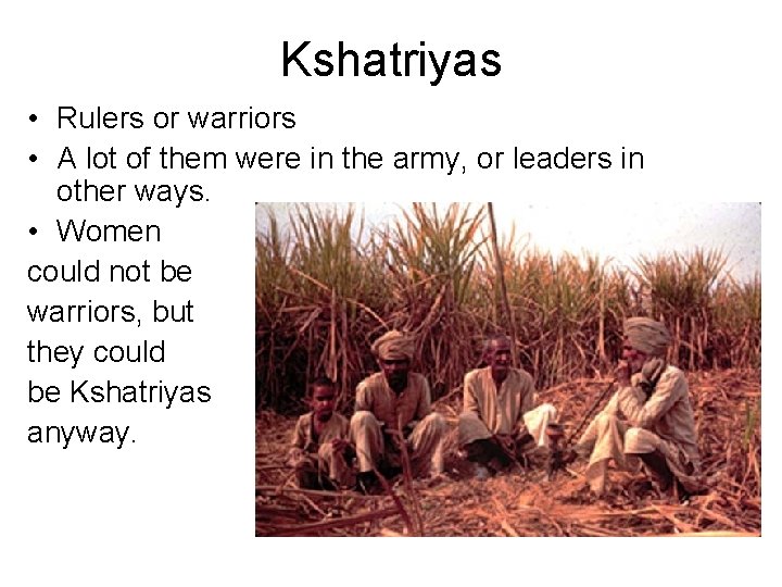 Kshatriyas • Rulers or warriors • A lot of them were in the army,