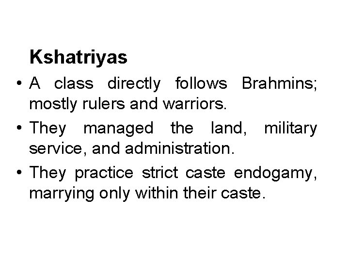 Kshatriyas • A class directly follows Brahmins; mostly rulers and warriors. • They managed