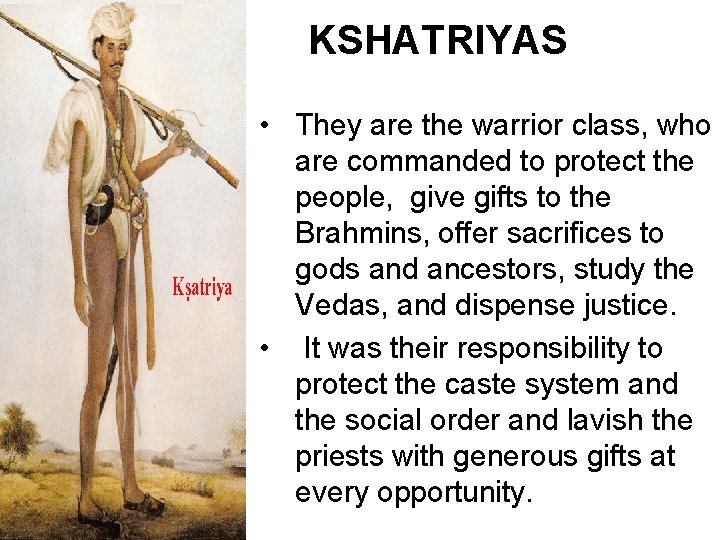 KSHATRIYAS • They are the warrior class, who are commanded to protect the people,