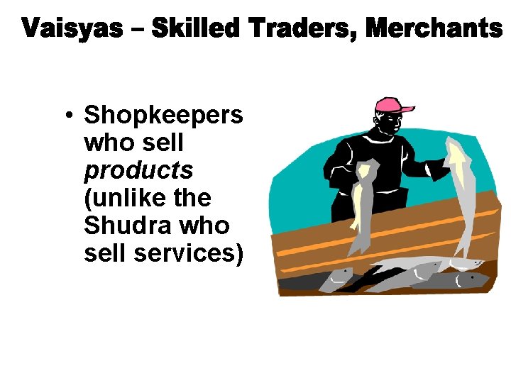  • Shopkeepers who sell products (unlike the Shudra who sell services) 