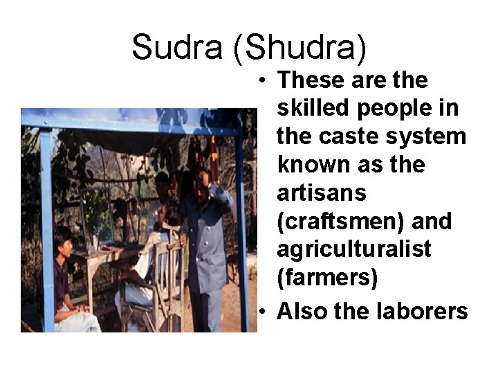 Sudra (Shudra) • These are the skilled people in the caste system known as