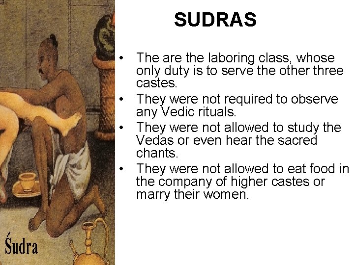 SUDRAS • The are the laboring class, whose only duty is to serve the