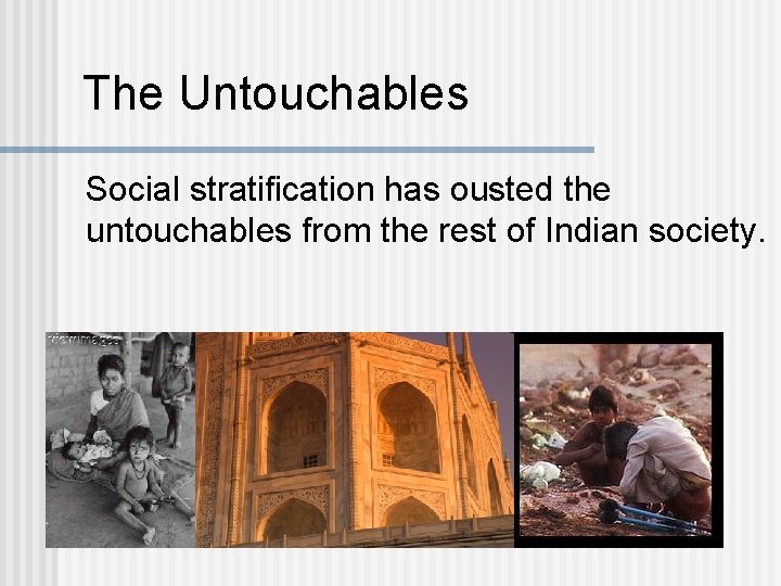 The Untouchables Social stratification has ousted the untouchables from the rest of Indian society.