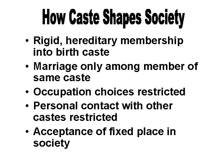  • Rigid, hereditary membership into birth caste • Marriage only among member of