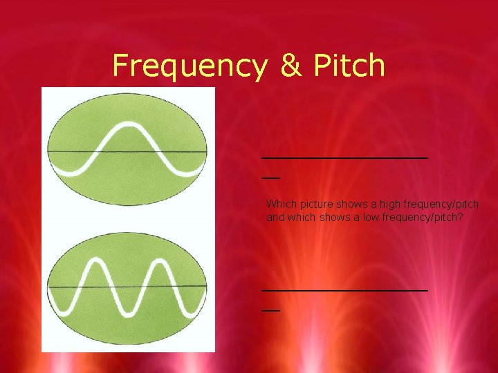 Frequency & Pitch _________ __ Which picture shows a high frequency/pitch and which shows