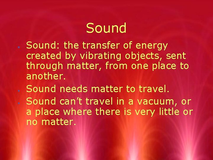 Sound Sound: the transfer of energy created by vibrating objects, sent through matter, from