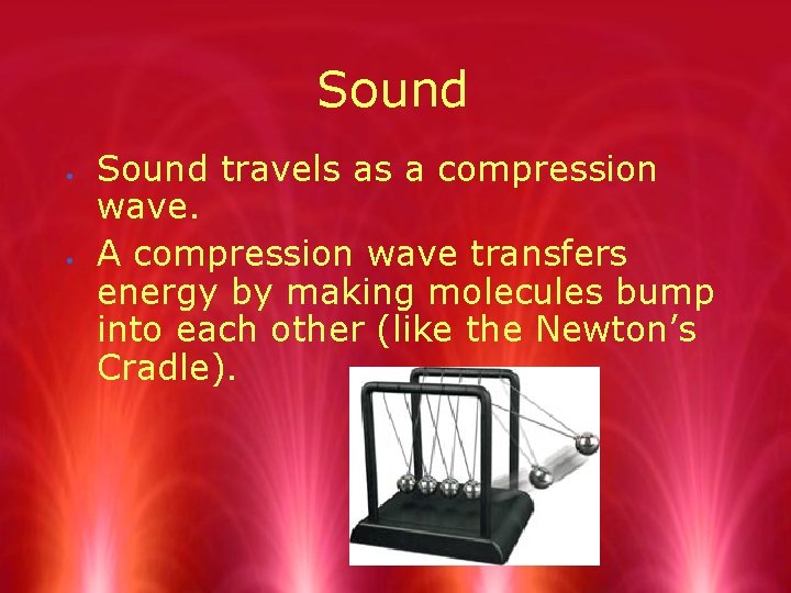 Sound travels as a compression wave. A compression wave transfers energy by making molecules