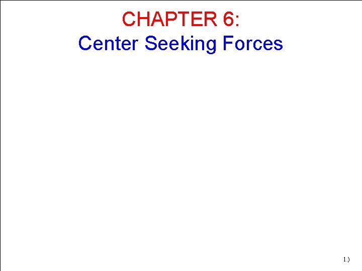 CHAPTER 6: Center Seeking Forces 1. ) CHAPTER 6: Center Seeking Forces 1. )