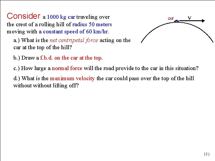 Consider a 1000 kg car traveling over the crest of a rolling hill of Consider a 1000 kg car traveling over the crest of a rolling hill of