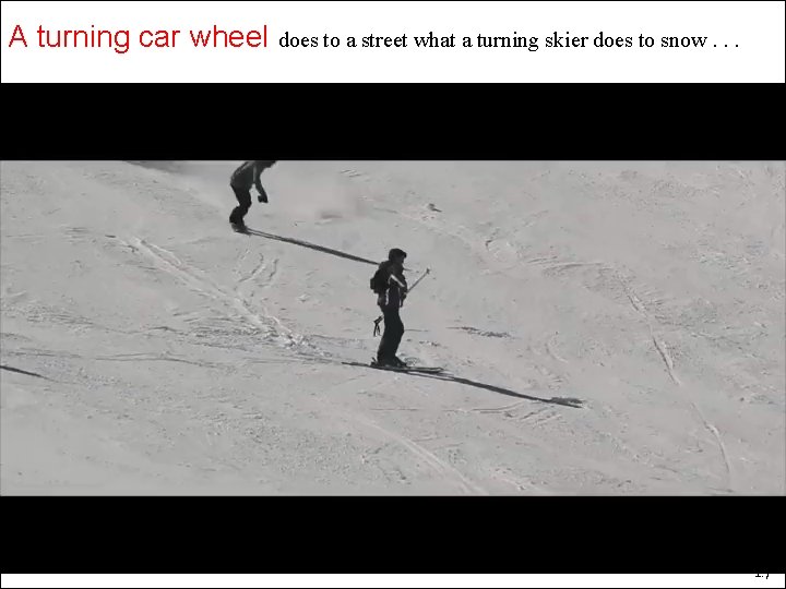 A turning car wheel does to a street what a turning skier does to A turning car wheel does to a street what a turning skier does to