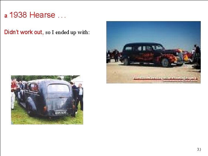 a 1938 Hearse. . . Didn’t work out, so I ended up with: 3. a 1938 Hearse. . . Didn’t work out, so I ended up with: 3.