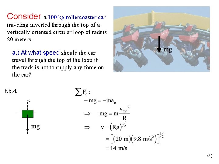 Consider a 100 kg rollercoaster car traveling inverted through the top of a vertically Consider a 100 kg rollercoaster car traveling inverted through the top of a vertically