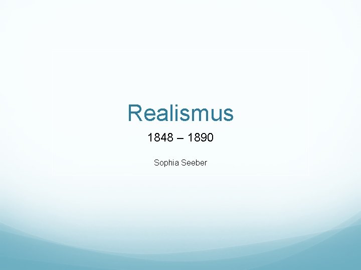 Realismus 1848 – 1890 Sophia Seeber 