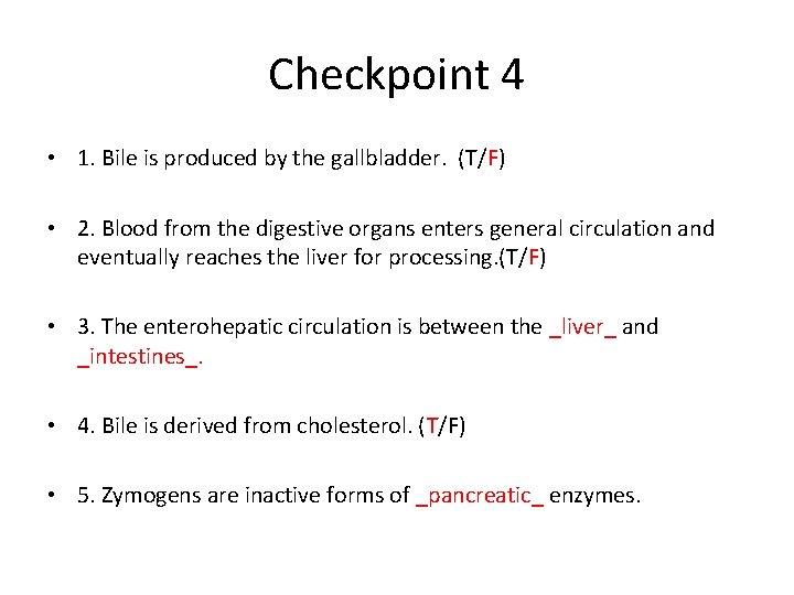 Checkpoint 4 • 1. Bile is produced by the gallbladder. (T/F) • 2. Blood