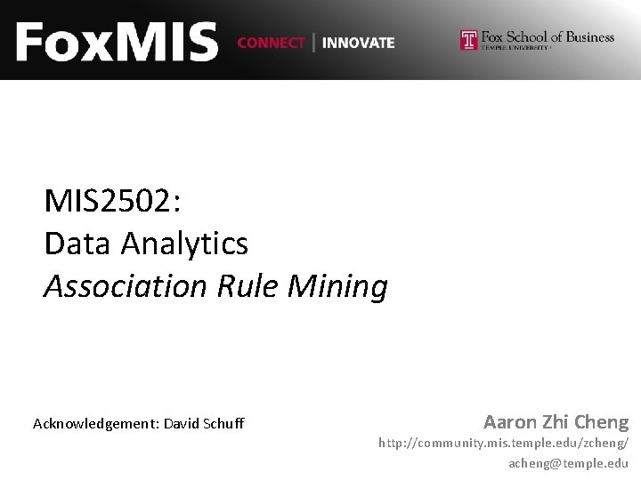 MIS 2502: Data Analytics Association Rule Mining Acknowledgement: David Schuff Aaron Zhi Cheng http: