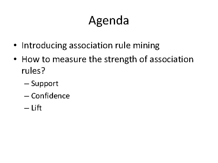 Agenda • Introducing association rule mining • How to measure the strength of association