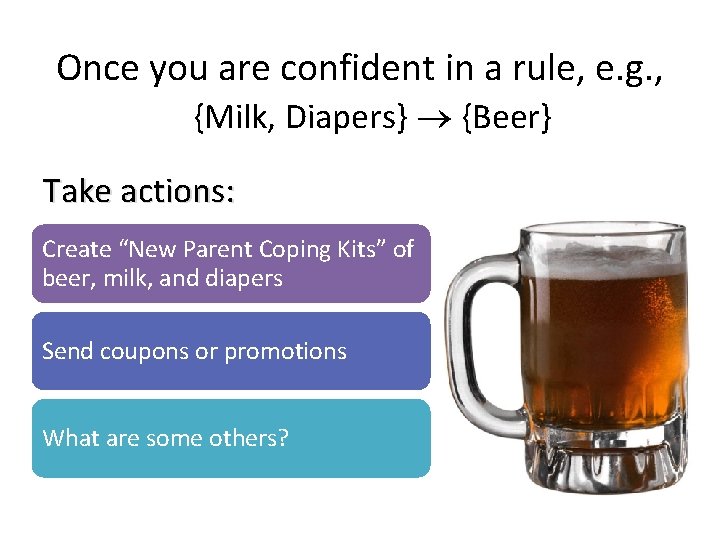 Once you are confident in a rule, e. g. , {Milk, Diapers} {Beer} Take