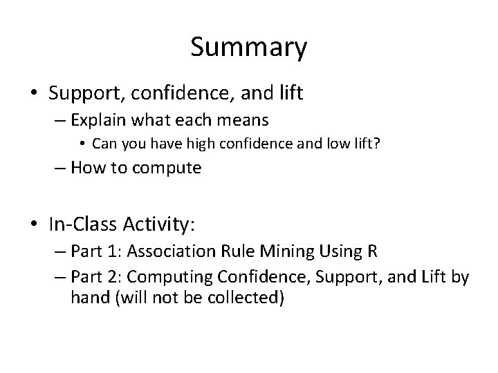 Summary • Support, confidence, and lift – Explain what each means • Can you