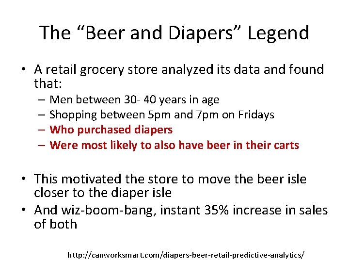 The “Beer and Diapers” Legend • A retail grocery store analyzed its data and