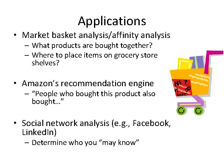 Applications • Market basket analysis/affinity analysis – What products are bought together? – Where