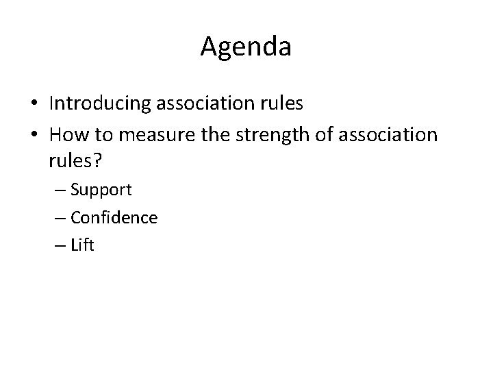 Agenda • Introducing association rules • How to measure the strength of association rules?
