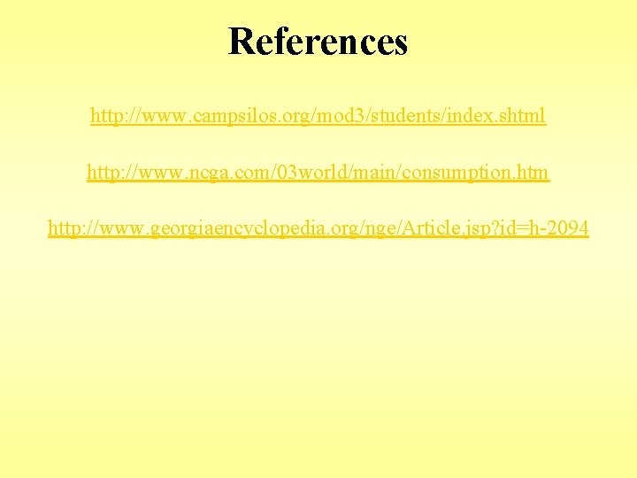 References http: //www. campsilos. org/mod 3/students/index. shtml http: //www. ncga. com/03 world/main/consumption. htm http: References http: //www. campsilos. org/mod 3/students/index. shtml http: //www. ncga. com/03 world/main/consumption. htm http:
