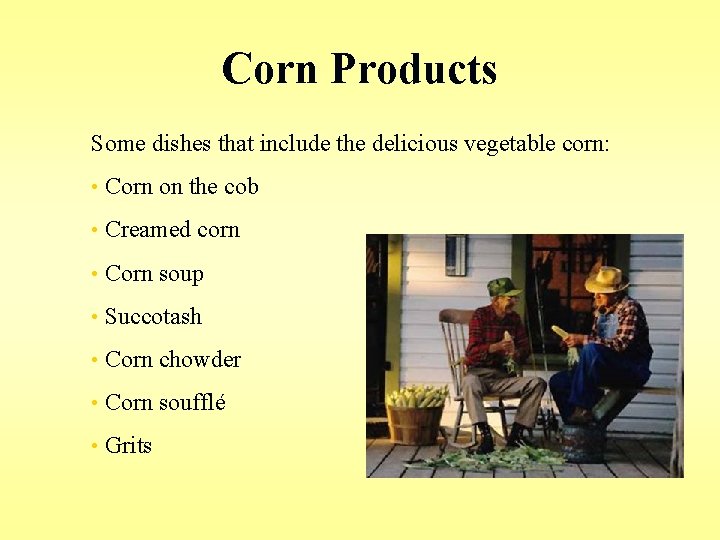 Corn Products Some dishes that include the delicious vegetable corn: • Corn on the Corn Products Some dishes that include the delicious vegetable corn: • Corn on the