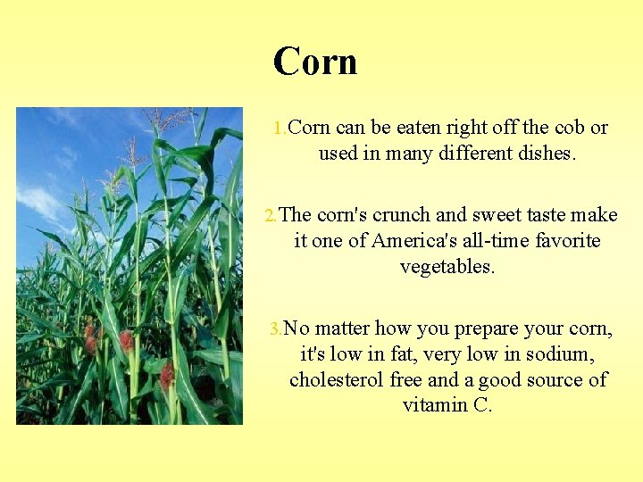 Corn 1. Corn can be eaten right off the cob or used in many Corn 1. Corn can be eaten right off the cob or used in many