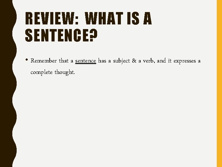 REVIEW: WHAT IS A SENTENCE? • Remember that a sentence has a subject &