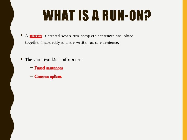 WHAT IS A RUN-ON? • A run-on is created when two complete sentences are