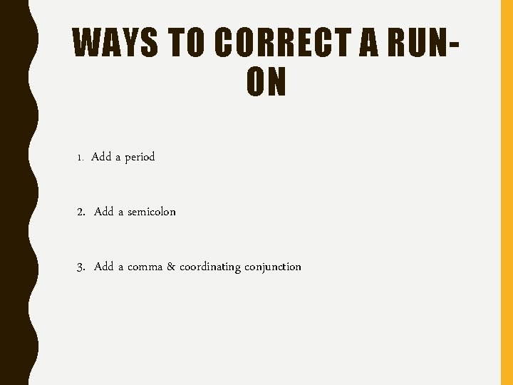 WAYS TO CORRECT A RUNON 1. Add a period 2. Add a semicolon 3.