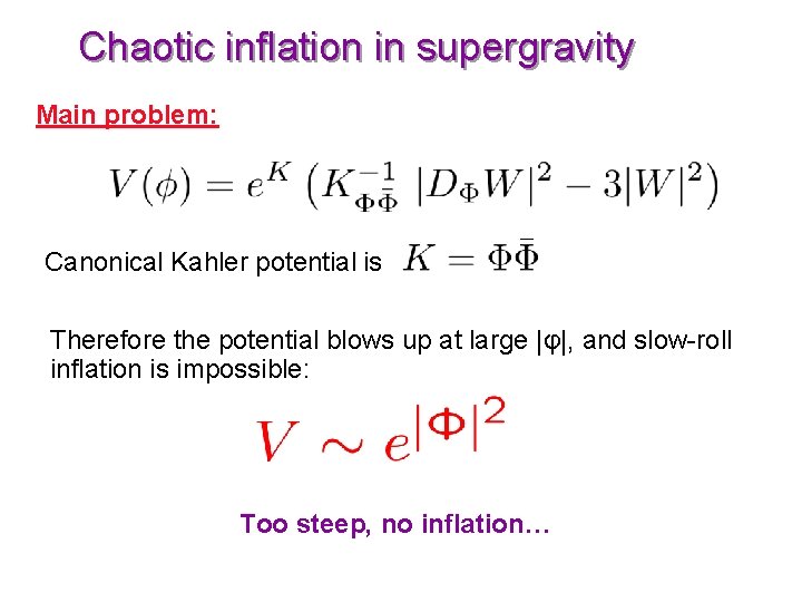 Chaotic inflation in supergravity Main problem: Canonical Kahler potential is Therefore the potential blows