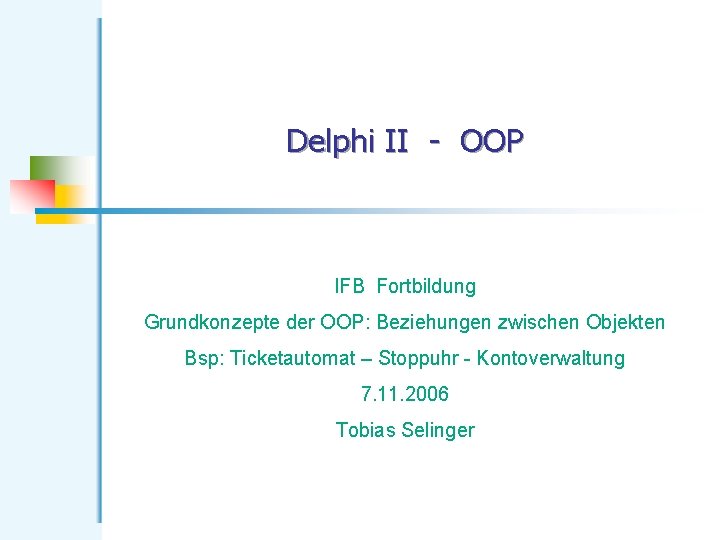 Delphi II - OOP IFB Fortbildung Grundkonzepte der OOP: Beziehungen zwischen Objekten Bsp: Ticketautomat