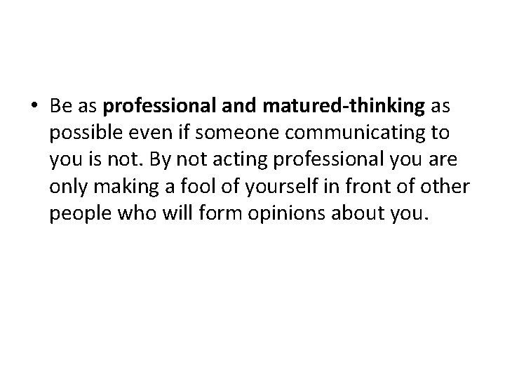  • Be as professional and matured-thinking as possible even if someone communicating to