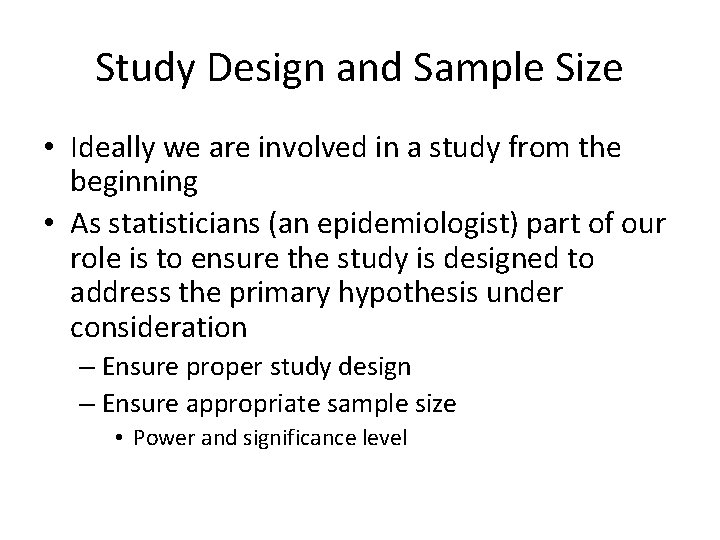 Study Design and Sample Size • Ideally we are involved in a study from