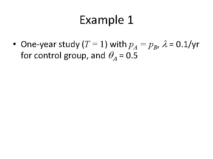 Example 1 • One-year study (T = 1) with p. A = p. B,