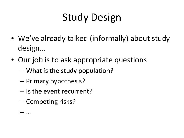 Study Design • We’ve already talked (informally) about study design… • Our job is
