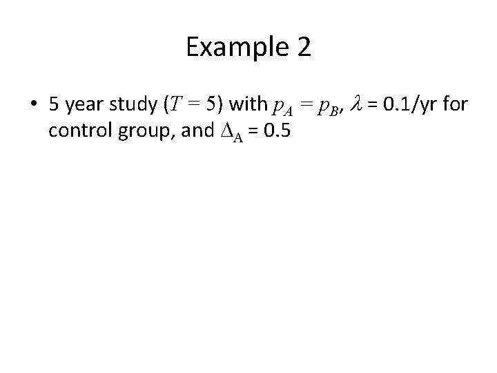 Example 2 • 5 year study (T = 5) with p. A = p.