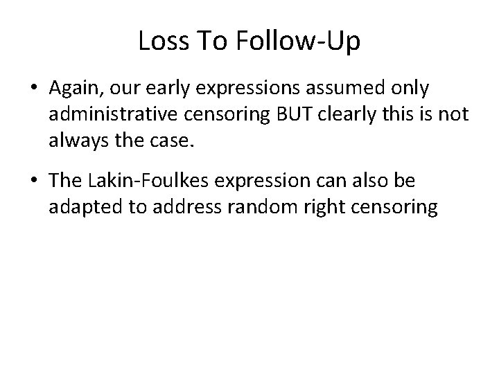 Loss To Follow-Up • Again, our early expressions assumed only administrative censoring BUT clearly