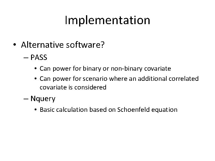 Implementation • Alternative software? – PASS • Can power for binary or non-binary covariate