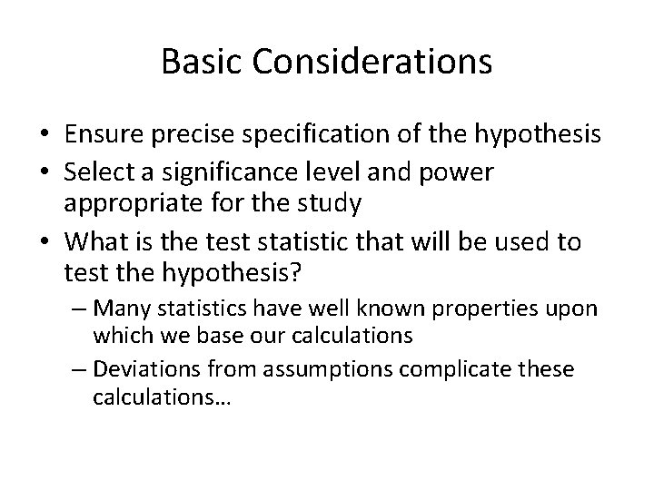 Basic Considerations • Ensure precise specification of the hypothesis • Select a significance level