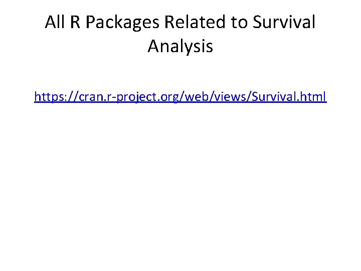 All R Packages Related to Survival Analysis https: //cran. r-project. org/web/views/Survival. html 