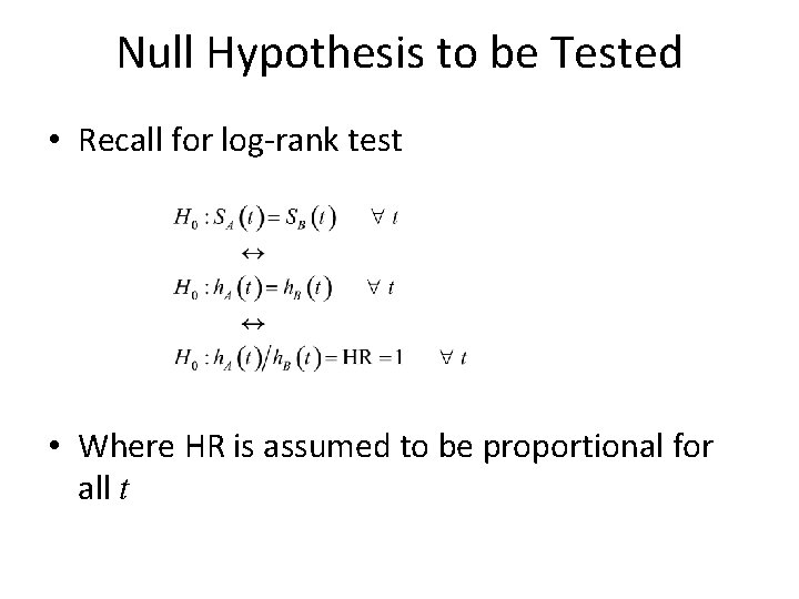 Null Hypothesis to be Tested • Recall for log-rank test • Where HR is